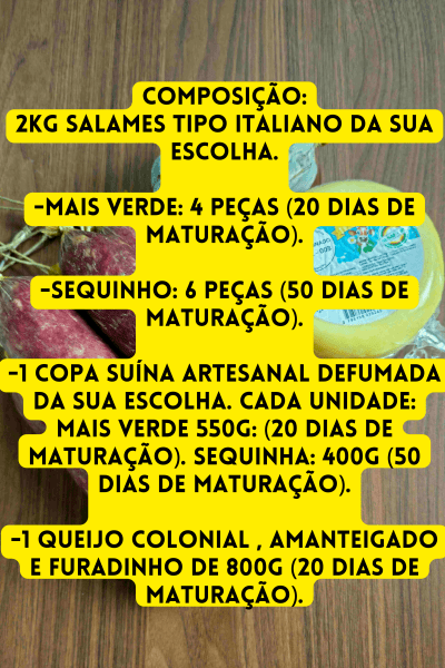 Kit Colonial: 2kg de Salames Suíno Defumados Italiano +1 Copa Suína Defumada (550g Mais verde ou 400g Sequinha) +1 Queijo Colonial Amanteigado Marlac (800g) + 1 Rapadura de Melado e Amendoim de Brinde